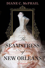 Title: The Seamstress of New Orleans: A Fascinating Novel of Southern Historical Fiction, Author: Diane C. McPhail