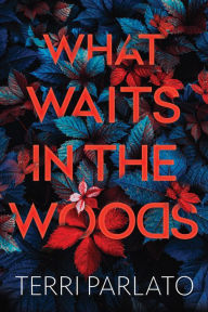 Title: What Waits in the Woods: A Chilling Novel of Suspense with a Shocking Twist, Author: Terri Parlato