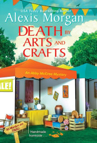 Title: Death by Arts and Crafts, Author: Alexis Morgan