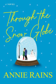 Title: Through the Snow Globe: A Charming and Uplifting Holiday Read, Author: Annie Rains