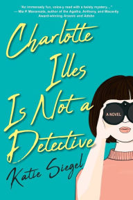 Free ebook downloads downloads Charlotte Illes Is Not a Detective: A fresh, witty cozy mystery