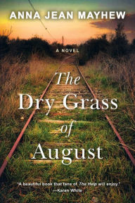 Title: The Dry Grass of August: A Moving Southern Coming of Age Novel, Author: Anna Jean Mayhew