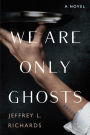 We Are Only Ghosts: A Remarkable Novel of Survival in the Wake of WWII