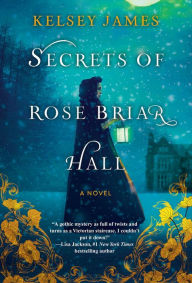 Title: Secrets of Rose Briar Hall, Author: Kelsey James