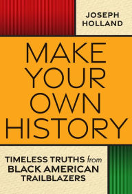 Best audio books download iphone Make Your Own History: Timeless Truths from Black American Trailblazers by Joseph H. Holland (English literature) 9781496743251