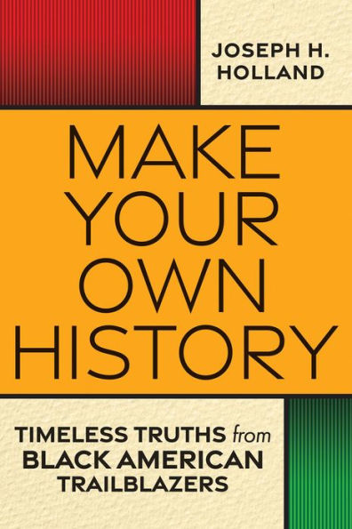 Make Your Own History: Timeless Truths from Black American Trailblazers