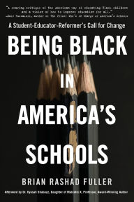 Title: Being Black in America's Schools: A Student-Educator-Reformer's Call for Change, Author: Brian Rashad Fuller