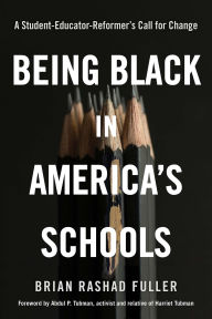 Title: Being Black in America's Schools: A Student-Educator-Reformer's Call for Change, Author: Brian Rashad Fuller