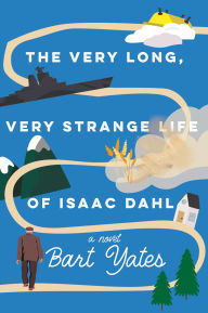 Title: The Very Long, Very Strange Life of Isaac Dahl, Author: Bart Yates