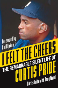 Title: I Felt the Cheers: The Remarkable Silent Life of Curtis Pride, Author: Curtis Pride