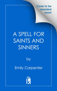 Title: A Spell for Saints and Sinners, Author: Emily Carpenter