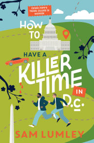 Free online downloadable books How to Have a Killer Time in DC 9781496753557 by Sam Lumley iBook RTF (English literature)