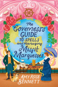Title: The Governess's Guide to Spells and Managing Misfit Marquesses, Author: Amy Rose Bennett