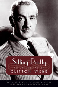 Title: Sitting Pretty: The Life and Times of Clifton Webb, Author: Clifton Webb