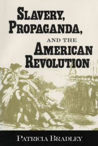 Title: Slavery, Propaganda, and the American Revolution, Author: Patricia Bradley