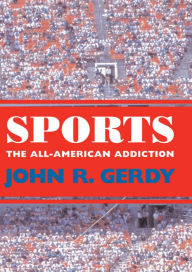 Title: Sports: The All-American Addiction, Author: John R. Gerdy