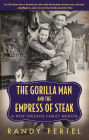 The Gorilla Man and the Empress of Steak: A New Orleans Family Memoir