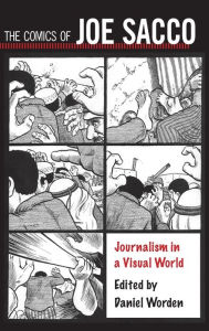 Title: The Comics of Joe Sacco: Journalism in a Visual World, Author: Daniel Worden