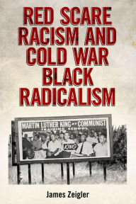 Title: Red Scare Racism and Cold War Black Radicalism, Author: James Zeigler