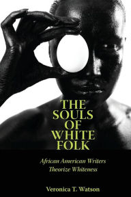 Title: The Souls of White Folk: African American Writers Theorize Whiteness, Author: Veronica T. Watson