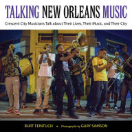 Title: Talking New Orleans Music: Crescent City Musicians Talk about Their Lives, Their Music, and Their City, Author: Burt Feintuch