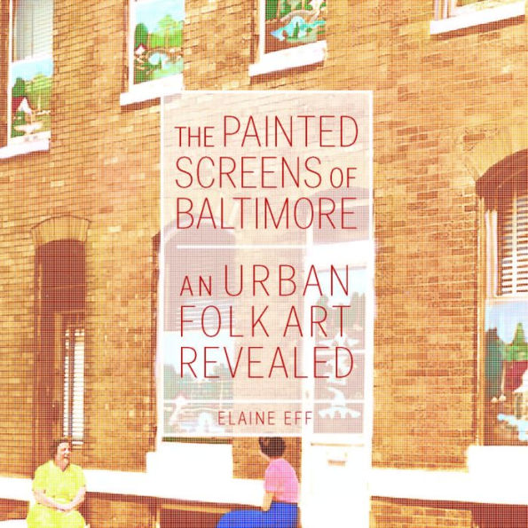 The Painted Screens of Baltimore: An Urban Folk Art Revealed