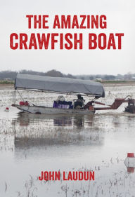 Title: The Amazing Crawfish Boat, Author: John Laudun