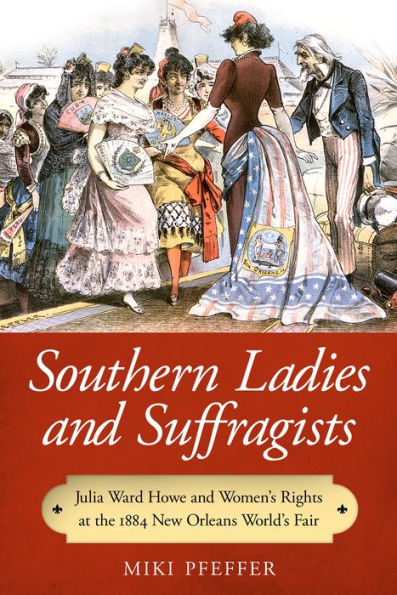 Southern Ladies and Suffragists: Julia Ward Howe Women's Rights at the 1884 New Orleans World's Fair