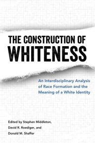 Title: The Construction of Whiteness: An Interdisciplinary Analysis of Race Formation and the Meaning of a White Identity, Author: Stephen Middleton