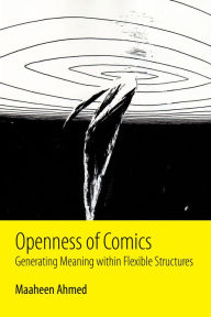 Title: Openness of Comics: Generating Meaning within Flexible Structures, Author: Maaheen Ahmed