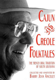 Title: Cajun and Creole Folktales: The French Oral Tradition of South Louisiana, Author: Barry Jean Ancelet
