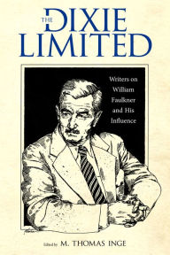 Title: The Dixie Limited: Writers on William Faulkner and His Influence, Author: M. Thomas Inge