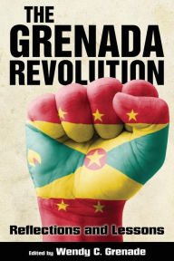 Title: The Grenada Revolution: Reflections and Lessons, Author: Wendy C. Grenade