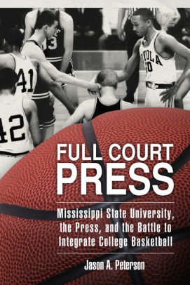 Full Court Press: Mississippi State University, the Press, and the Battle to Integrate College Basketball