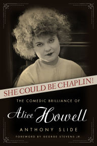 Title: She Could Be Chaplin!: The Comedic Brilliance of Alice Howell, Author: Anthony Slide