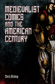 Title: Medievalist Comics and the American Century, Author: Chris Bishop