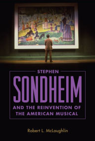 Title: Stephen Sondheim and the Reinvention of the American Musical, Author: Robert L. McLaughlin