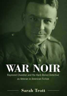 War Noir: Raymond Chandler and the Hard-Boiled Detective as Veteran in American Fiction