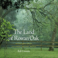 Title: The Land of Rowan Oak: An Exploration of Faulkner's Natural World, Author: Ed Croom