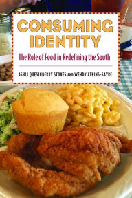 Title: Consuming Identity: The Role of Food in Redefining the South, Author: Ashli Quesinberry Stokes