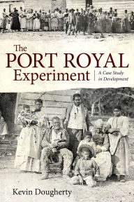 Title: The Port Royal Experiment: A Case Study in Development, Author: Kevin  Dougherty