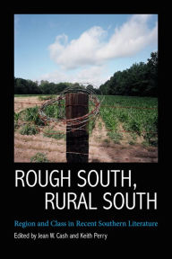 Title: Rough South, Rural South: Region and Class in Recent Southern Literature, Author: Jean W. Cash