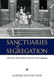 Title: Sanctuaries of Segregation: The Story of the Jackson Church Visit Campaign, Author: Carter Dalton Lyon