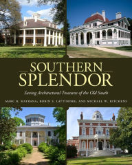 Title: Southern Splendor: Saving Architectural Treasures of the Old South, Author: Marc R. Matrana