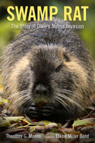 Title: Swamp Rat: The Story of Dixie's Nutria Invasion, Author: Theodore G. Manno