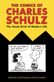 Title: The Comics of Charles Schulz: The Good Grief of Modern Life, Author: Jared Gardner