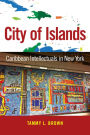 City of Islands: Caribbean Intellectuals in New York