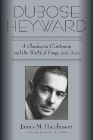 Title: Dubose Heyward: A Charleston Gentleman and the World of Porgy and Bess, Author: James M Hutchisson