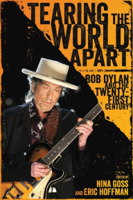 Title: Tearing the World Apart: Bob Dylan and the Twenty-First Century, Author: Nina Goss