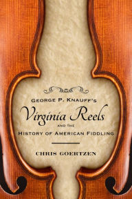 Title: George P. Knauff's Virginia Reels and the History of American Fiddling, Author: Chris Goertzen